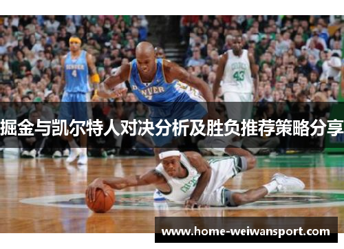 掘金与凯尔特人对决分析及胜负推荐策略分享